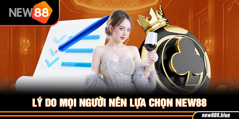 Lý do mọi người nên lựa chọn NEW88